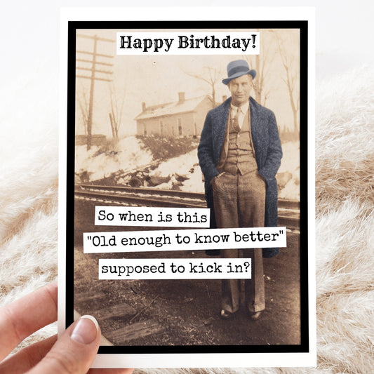 So When Is This "Old Enough To Know Better" Supposted To Kick In Card