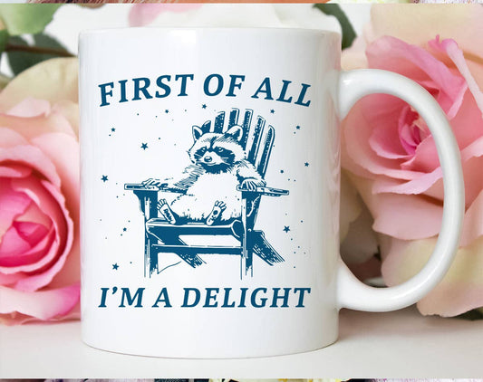 First Of All, I'm A Delight Funny Mug