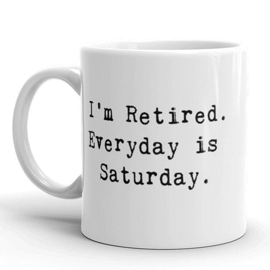 I'm Retired Everyday Is Saturday Coffee Mug Retirement Gift