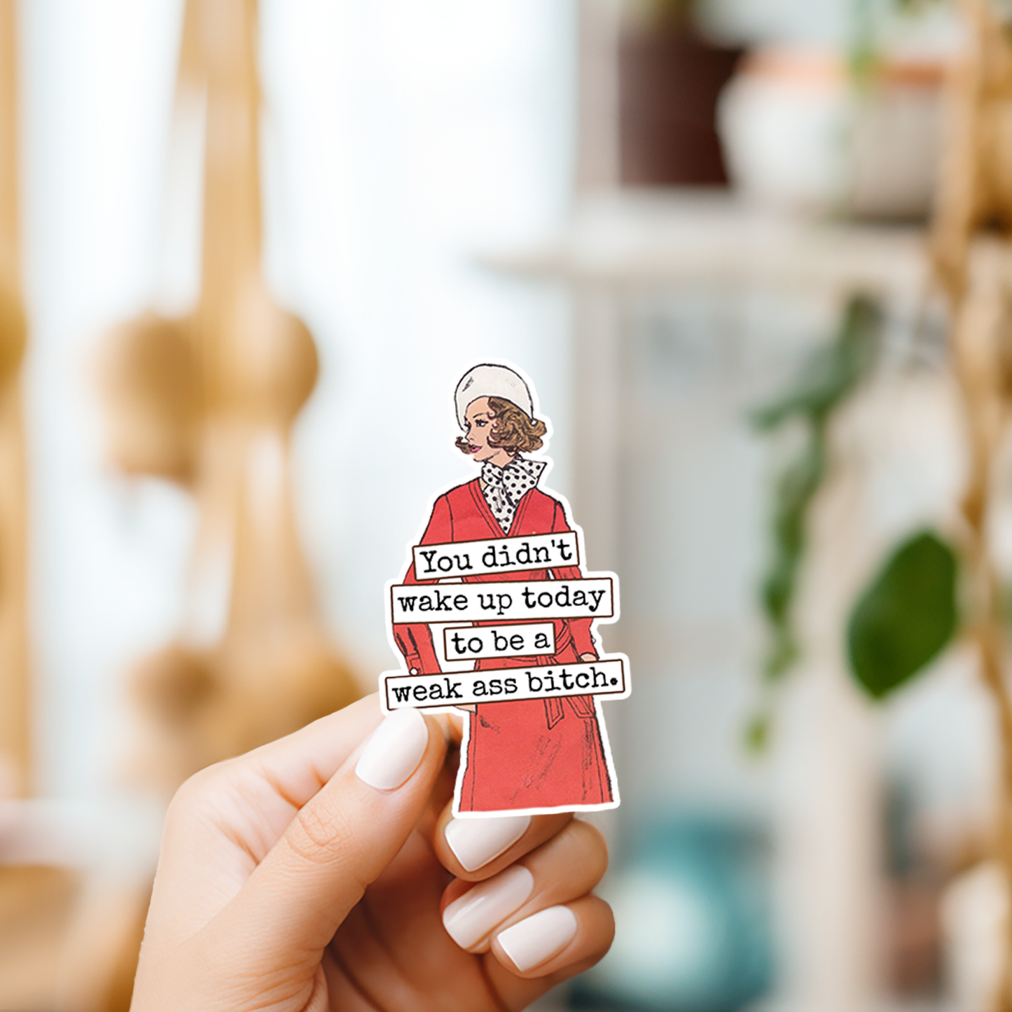 You Didn't Wake Up Today To Be A Weak Ass...Vinyl Sticker