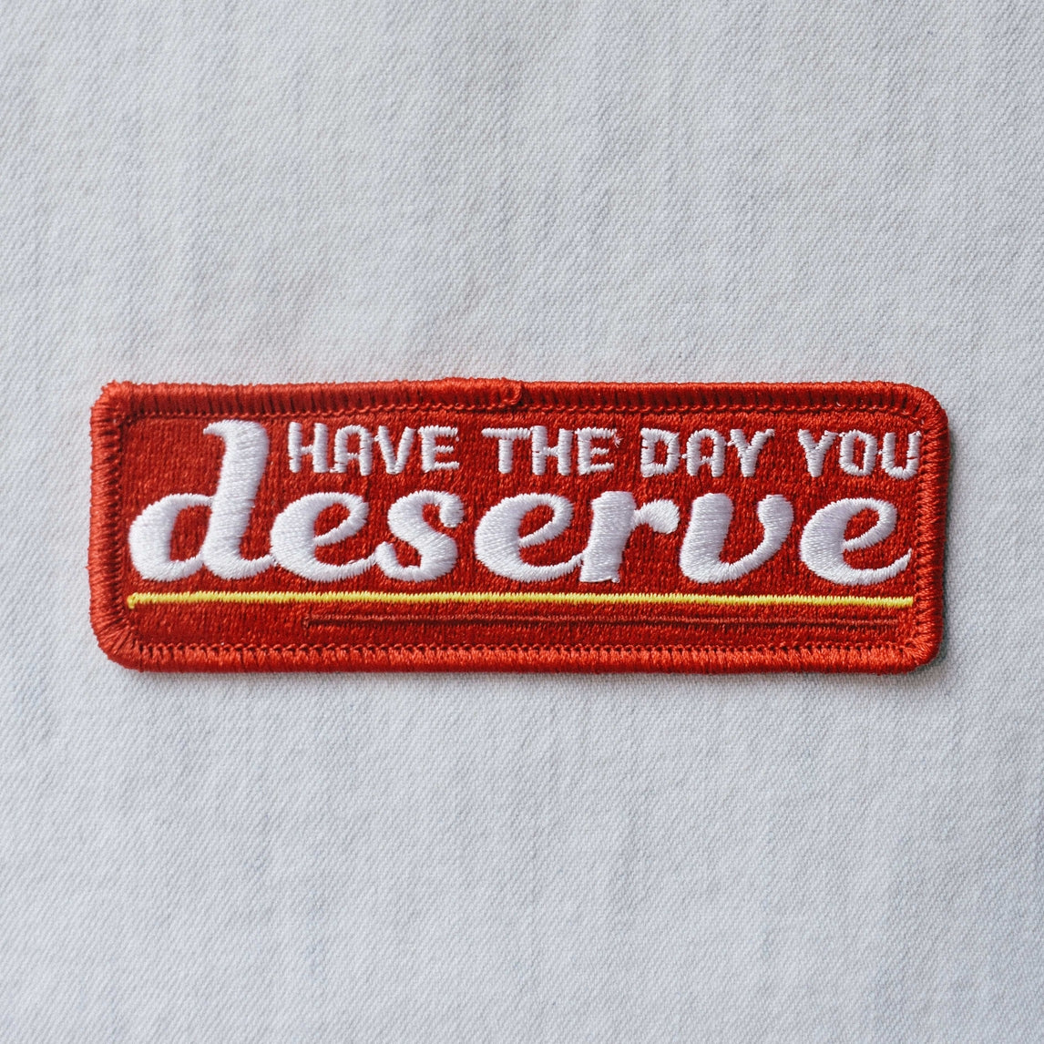 Have The Day You Deserve Embroidered Iron-on Patch