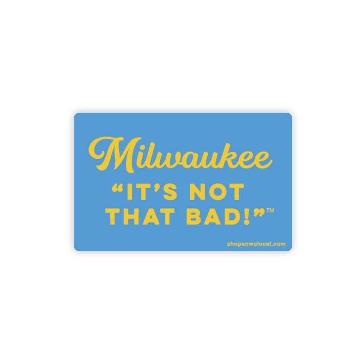 Milwaukee It's Not That Bad Sticker