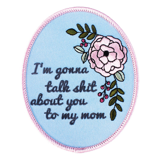 I'm Gonna Talk Shit About You To My Mom Embroidered Iron-on Patch