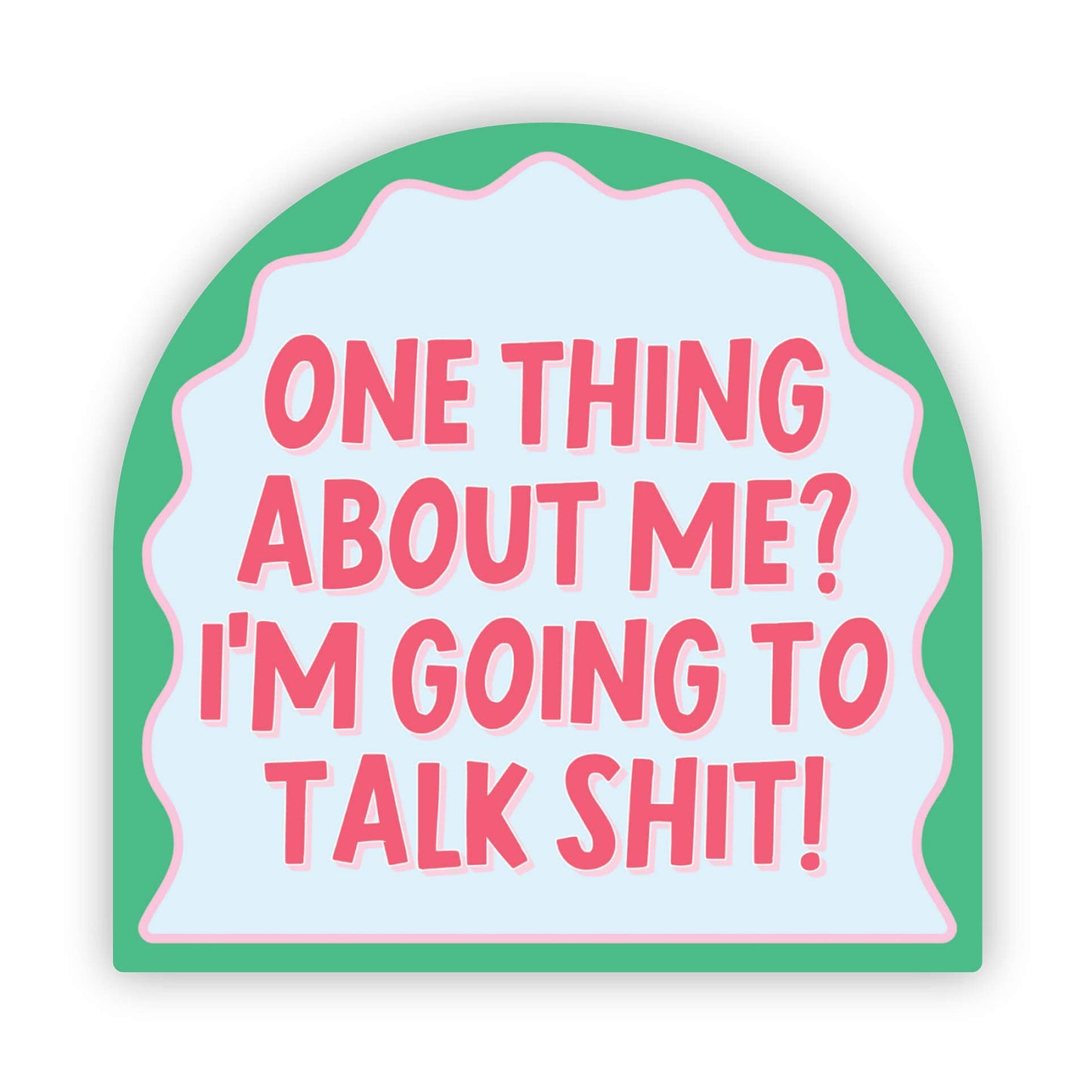 One Thing About ME? I'm Going to Talk Shit! Sticker - Funny - Cheeky - Adult - Sassy - Unfiltered - Sarcastic - Relatable - Snarky