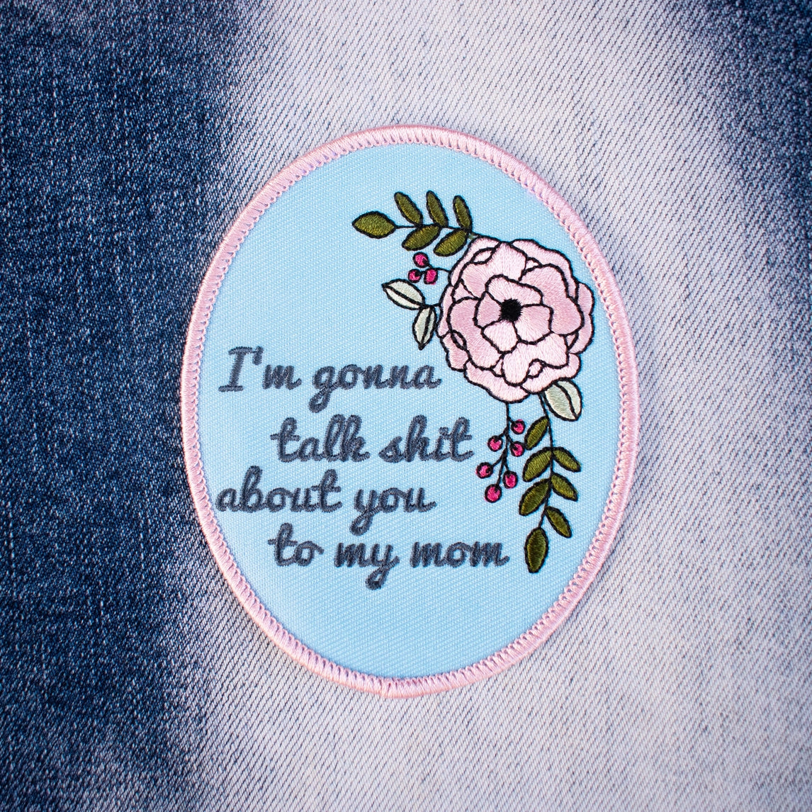 I'm Gonna Talk Shit About You To My Mom Embroidered Iron-on Patch