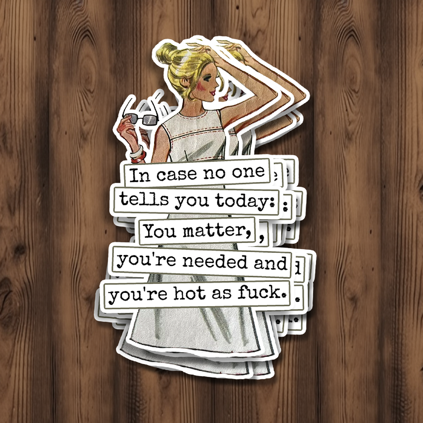In Case No One Tells You Today... Hot As Fuck Vinyl Sticker