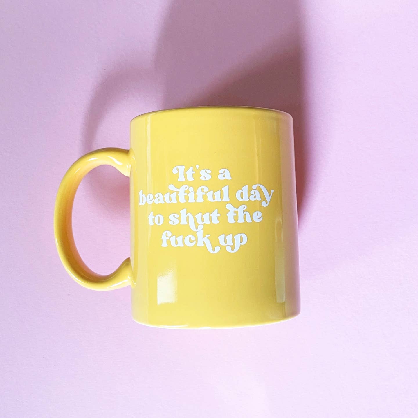 Beautiful Day To Shut The Fuck Up Coffee Mug