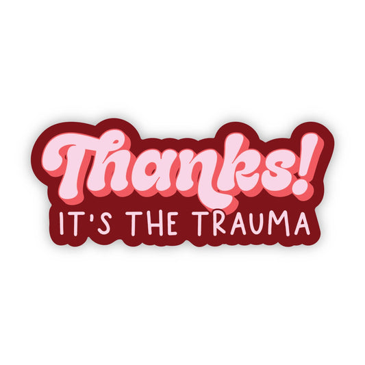 Thanks! It's the Trauma Sticker - Funny - Cheeky - Adult - Sassy - Unfiltered - Sarcastic - Relatable - Snarky