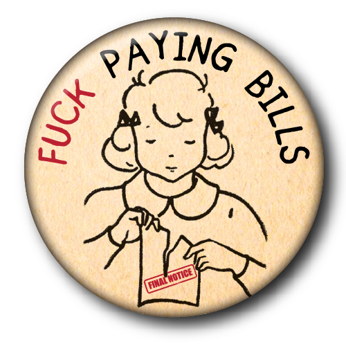 F*ck Paying Bills small button