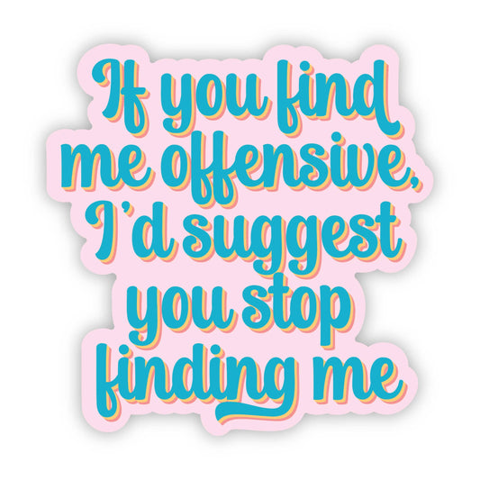 If You Find Me Offensive... Sticker - - Funny - Cheeky - Adult - Sassy - Unfiltered - Sarcastic - Relatable - Snarky