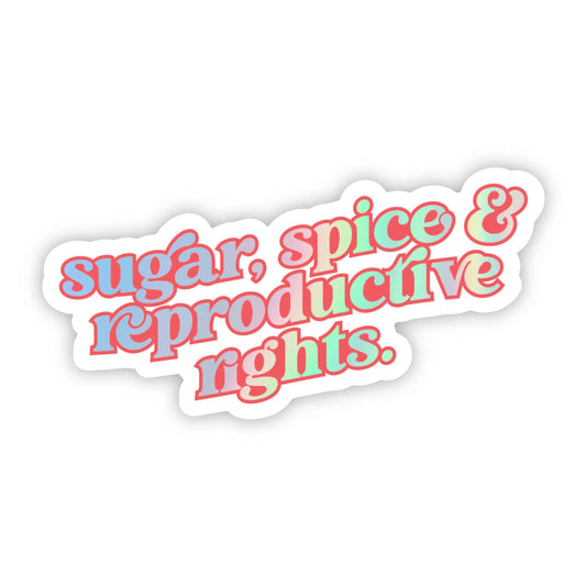 Sugar Spice & Reproductive Rights Sticker - Funny - Food - Drinks - Unfiltered - Sarcastic - Relatable - Political - Cheeky - Feminist - Donation - Fundraiser