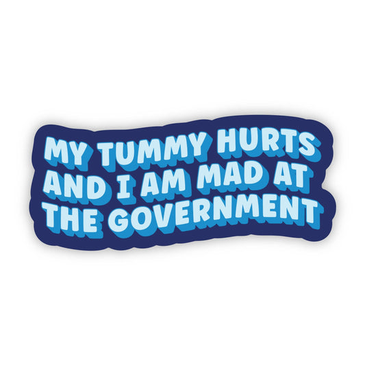 My Tummy Hurts and I’m Mad at the Government Sticker - Funny - Cheeky - Adult - Sassy - Unfiltered - Sarcastic - Relatable - Snarky - Pro Choice - Political - Cheeky - Feminist