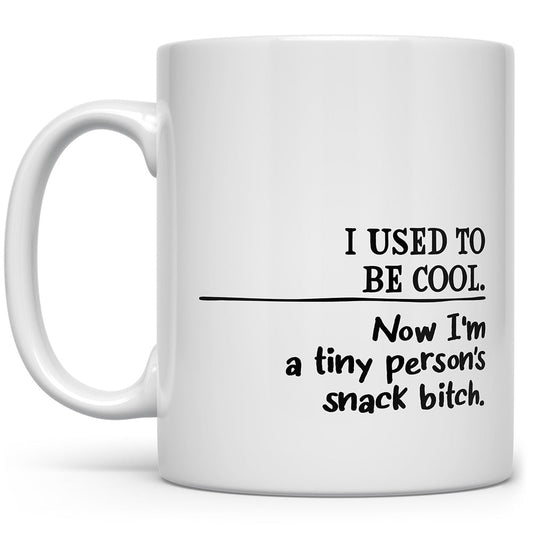 I Used To Be Cool, Now I'm Just A Tiny Person's Snack Bitch Mug