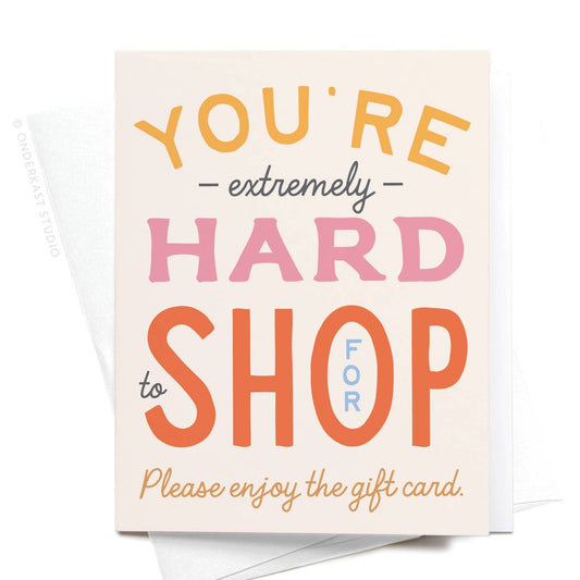 You're Hard To Shop For Greeting Card