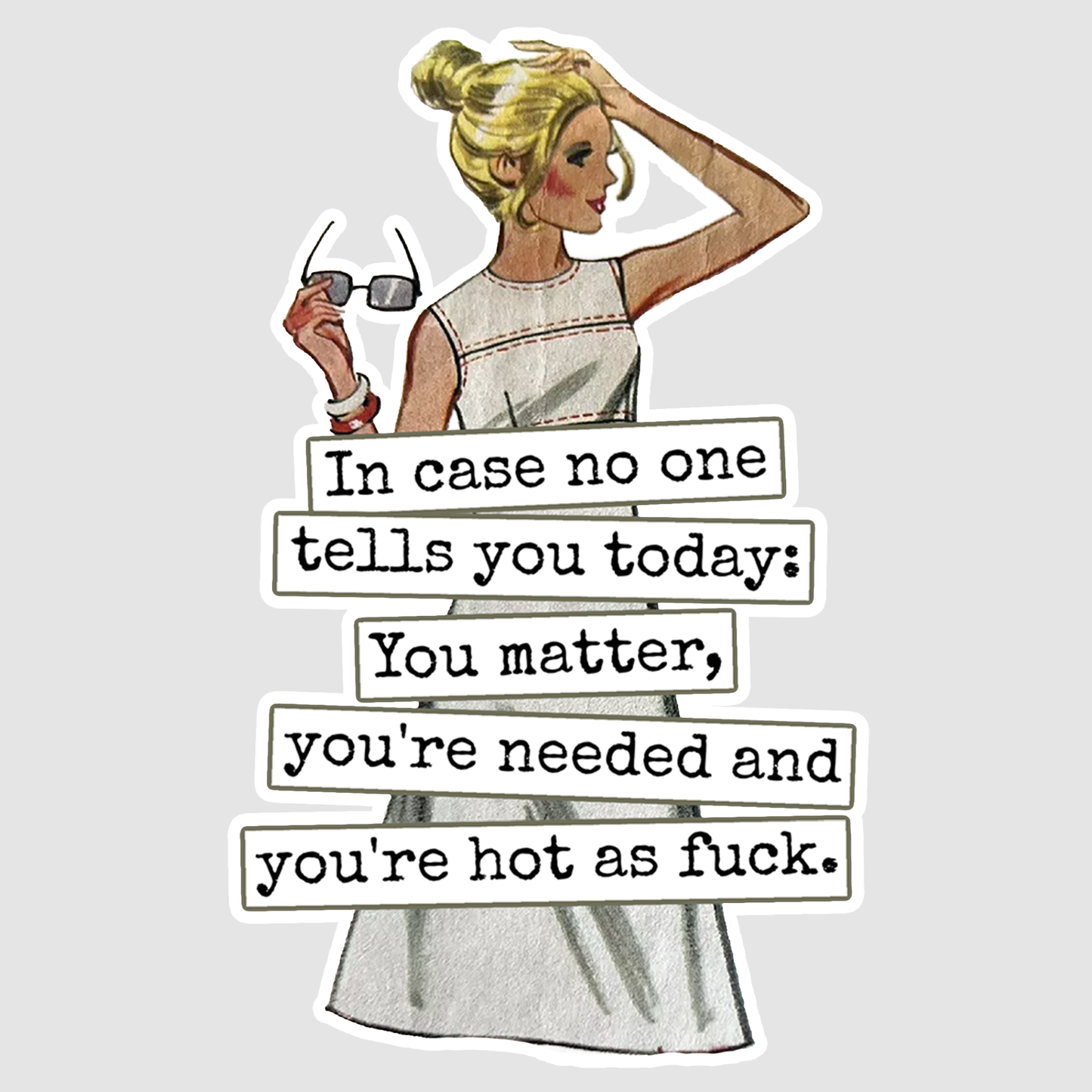 In Case No One Tells You Today... Hot As Fuck Vinyl Sticker