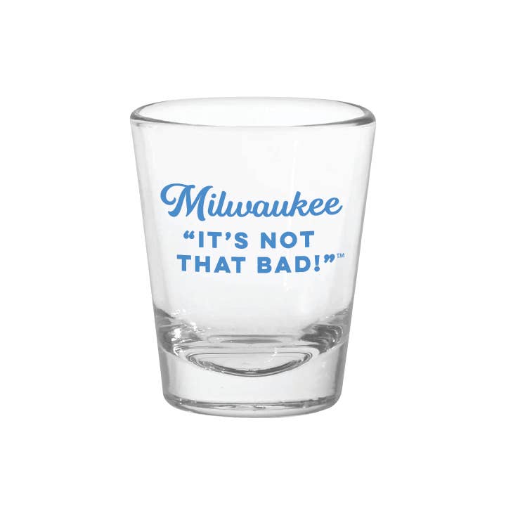 Milwaukee It's Not That Bad Shot Glass