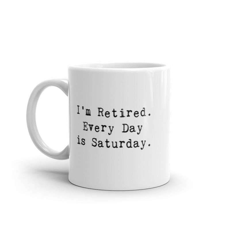 I'm Retired Everyday Is Saturday Mug