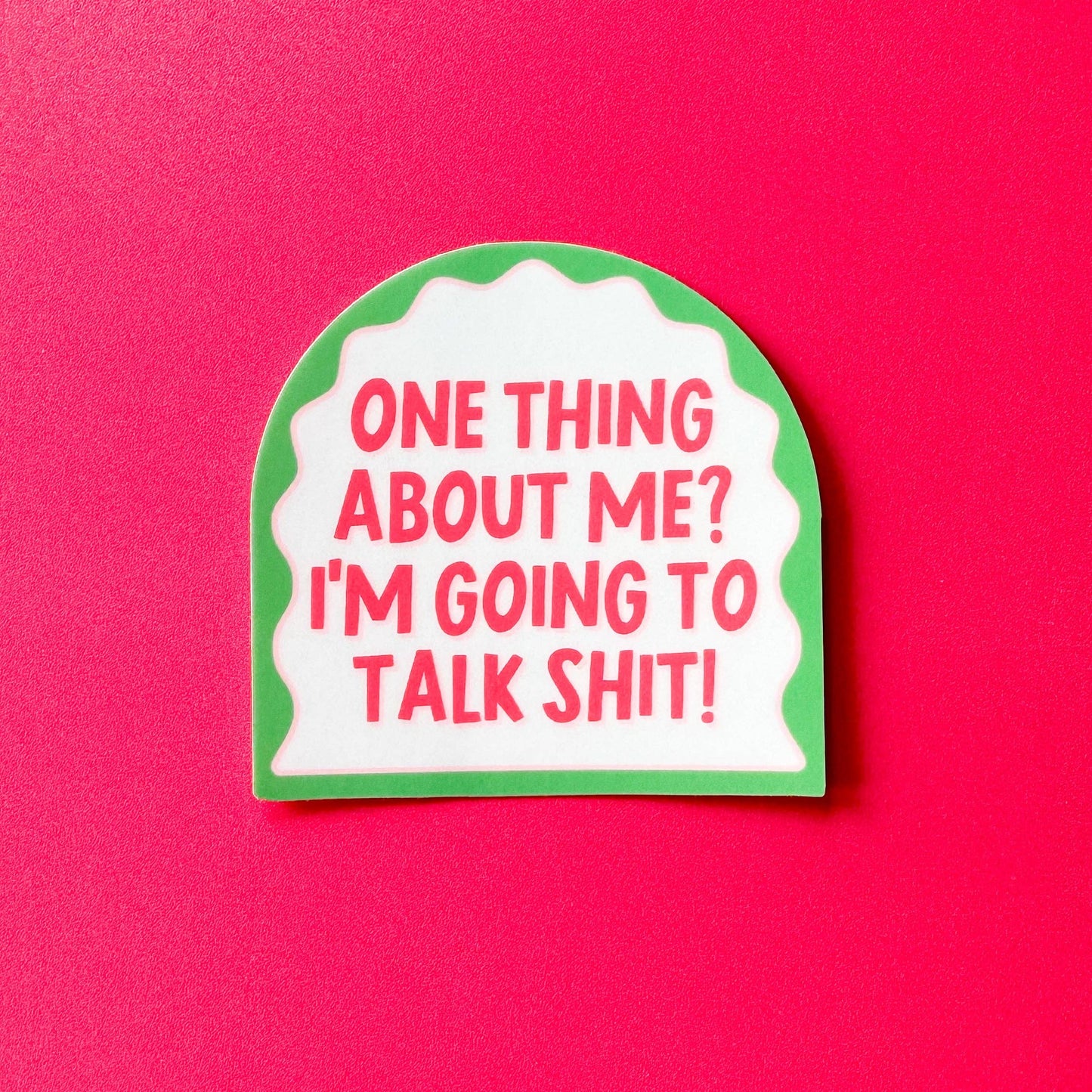 One Thing About ME? I'm Going to Talk Shit! Sticker - Funny - Cheeky - Adult - Sassy - Unfiltered - Sarcastic - Relatable - Snarky